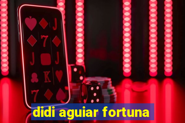 didi aguiar fortuna